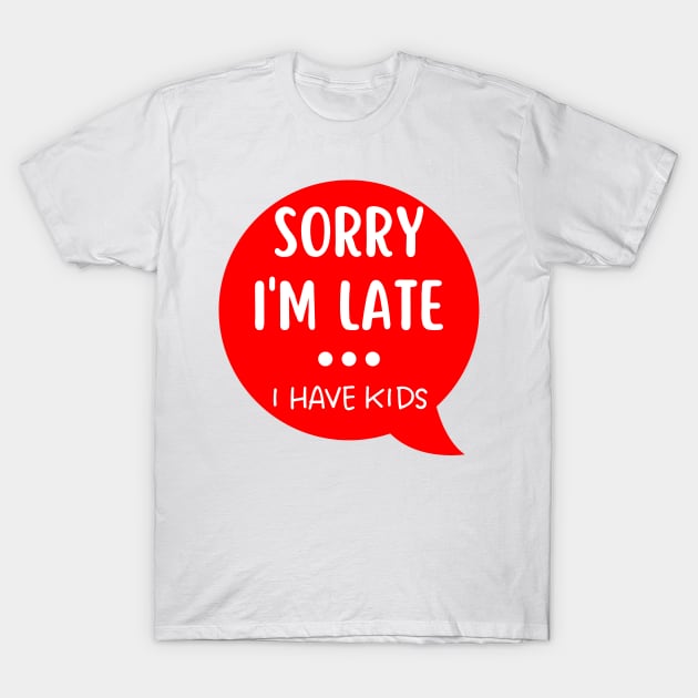 Sorry I'm Late I Have Kids. Funny Mom Life Quote. White and Red T-Shirt by That Cheeky Tee